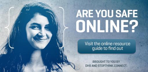 Are you safe online? Visit the online resource guide to find out. Brought to you by DHS Stop.Think.Connect.